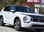 Báo Tây đánh giá Mitsubishi Outlander 2025: Che logo dễ nhầm thành Audi, chạm nội thất chỉ sợ xước, lái như Mercedes, máy không mạnh mà vẫn tốn xăng